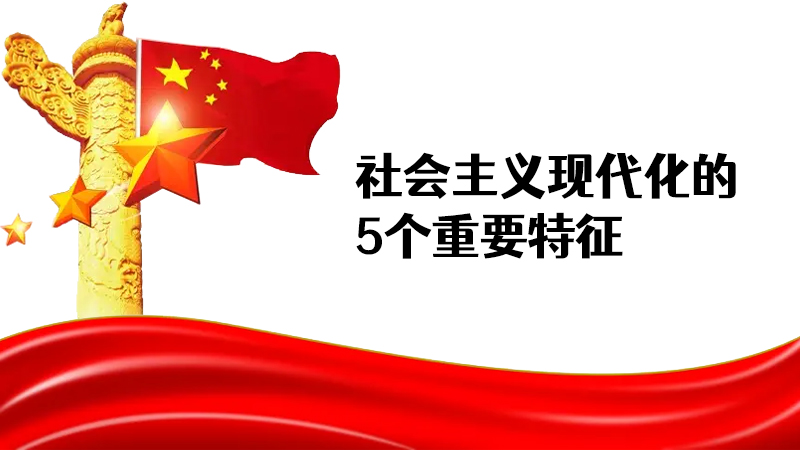 走自己的路 中國式現(xiàn)代化道路 社會(huì)主義現(xiàn)代化的5個(gè)重要特征
